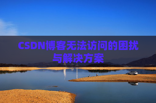 CSDN博客无法访问的困扰与解决方案